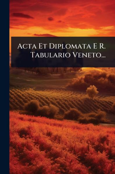 Acta Et Diplomata E R. Tabulario Veneto...