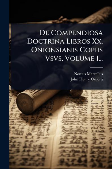 De Compendiosa Doctrina Libros Xx Onionsianis Copiis Vsvs Volume 1...