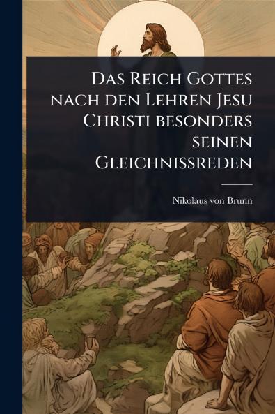 Reich Gottes nach den Lehren Jesu Christi besonders seinen GleichniÃ&#159;reden