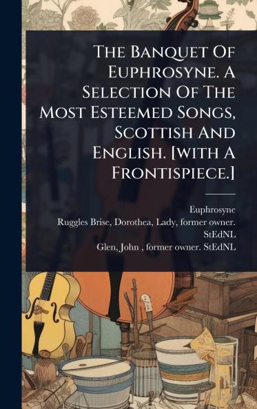 Banquet Of Euphrosyne. A Selection Of The Most Esteemed Songs Scottish And English. [with A Frontispiece.]