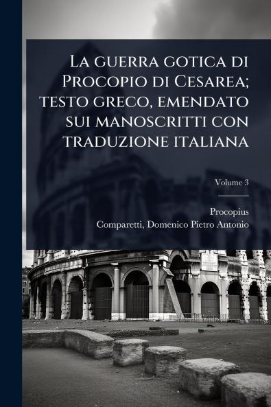 guerra gotica di Procopio di Cesarea; testo greco emendato sui manoscritti con traduzione italiana