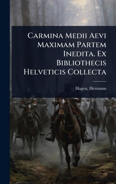 Carmina Medii Aevi Maximam Partem Inedita. Ex Bibliothecis Helveticis Collecta