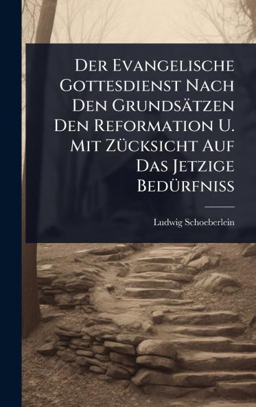 Evangelische Gottesdienst Nach Den Grundsätzen Den Reformation U. Mit ZÃ1/4cksicht Auf Das Jetzige BedÃ1/4rfniÃ