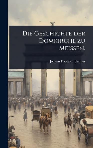 Geschichte der Domkirche zu Meissen.