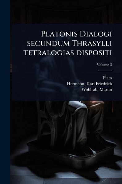 Platonis Dialogi secundum Thrasylli tetralogias dispositi