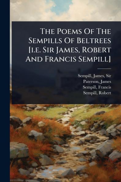 Poems Of The Sempills Of Beltrees [i.e. Sir James Robert And Francis Sempill]
