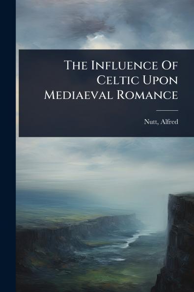 Influence Of Celtic Upon Mediaeval Romance