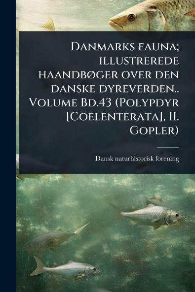 Danmarks fauna; illustrerede haandbÃ ger over den danske dyreverden.. Volume Bd.43 (Polypdyr [Coelenterata] II. Gopler)