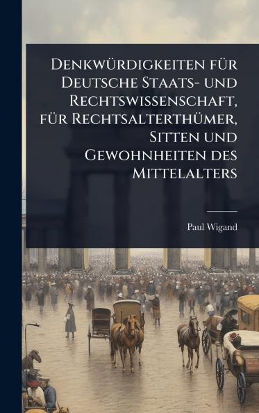 DenkwÃ1/4rdigkeiten fÃ1/4r Deutsche Staats- und Rechtswissenschaft fÃ1/4r RechtsalterthÃ1/4mer Sitten und Gewohnheiten des Mittelalters