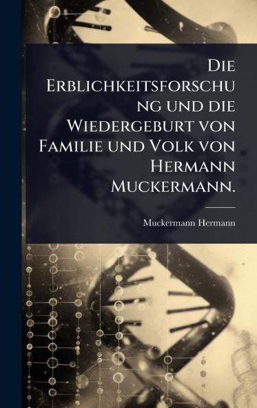 Erblichkeitsforschung und die Wiedergeburt von Familie und Volk von Hermann Muckermann.