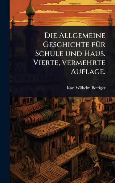 Allgemeine Geschichte fÃ1/4r Schule und Haus. Vierte vermehrte Auflage.