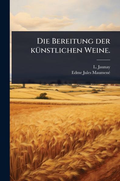 Bereitung der kÃ1/4nstlichen Weine.
