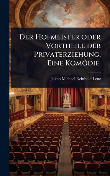 Hofmeister oder Vortheile der Privaterziehung. Eine Komödie.