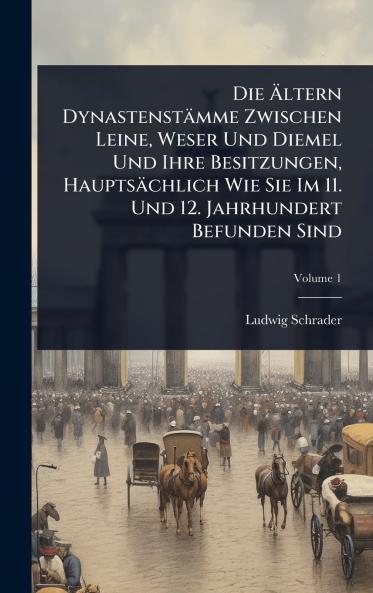 Die Ãltern Dynastenstämme Zwischen Leine Weser Und Diemel Und Ihre Besitzungen Hauptsächlich Wie Sie Im 11. Und 12. Jahrhundert Befunden Sind