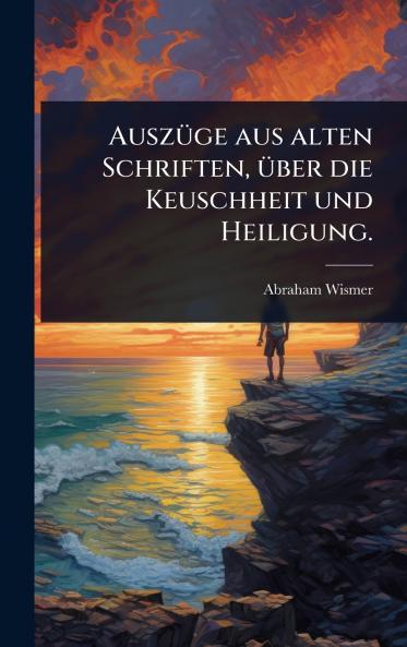 AuszÃ1/4ge aus alten Schriften Ã1/4ber die Keuschheit und Heiligung.