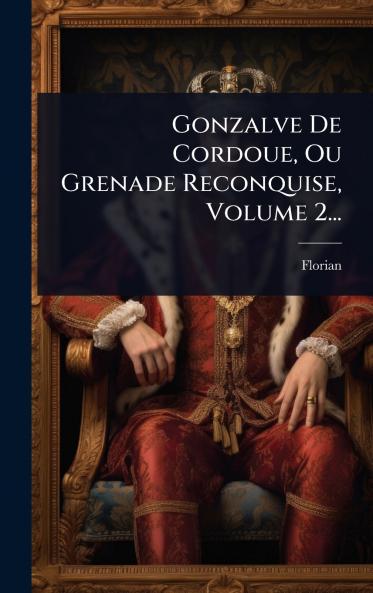 Gonzalve De Cordoue Ou Grenade Reconquise Volume 2...
