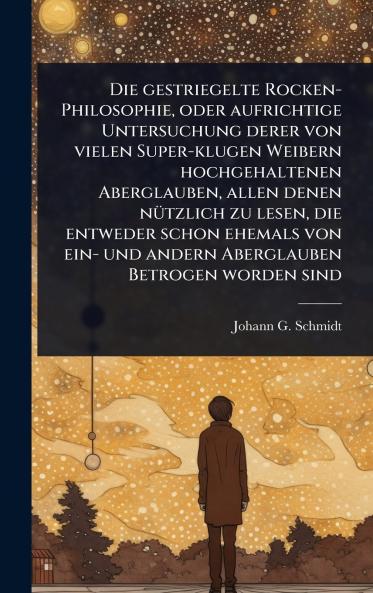 gestriegelte Rocken-Philosophie oder aufrichtige Untersuchung derer von vielen Super-klugen Weibern hochgehaltenen Aberglauben allen denen nÃ1/4tzlich zu lesen die entweder schon ehemals von ein- und andern Aberglauben Betrogen worden sind