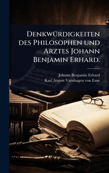 DenkwÃ1/4rdigkeiten des Philosophen und Arztes Johann Benjamin Erhard.