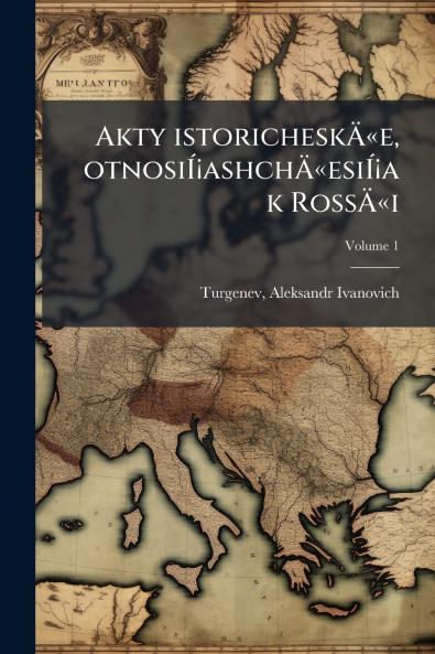 Akty istoricheskÃ&#132;Â«e otnosiÃ&#141;Â¡ashchÃ&#132;Â«esiÃ&#141;Â¡a k RossÃ&#132;Â«i