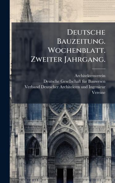 Deutsche Bauzeitung. Wochenblatt. Zweiter Jahrgang.