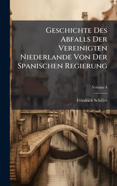 Geschichte Des Abfalls Der Vereinigten Niederlande Von Der Spanischen Regierung