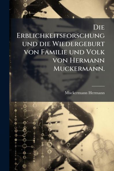 Erblichkeitsforschung und die Wiedergeburt von Familie und Volk von Hermann Muckermann.
