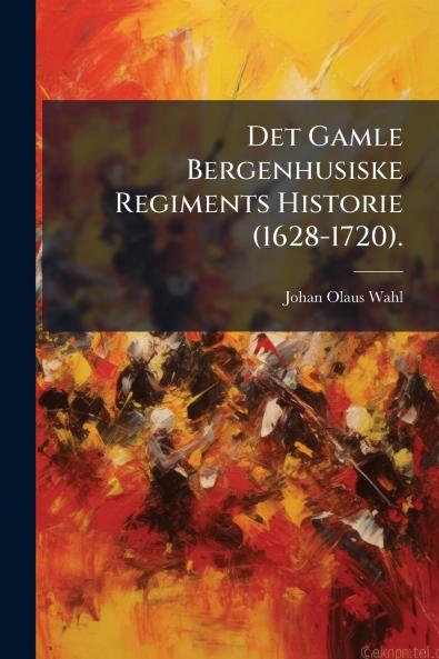 Det Gamle Bergenhusiske Regiments Historie (1628-1720).