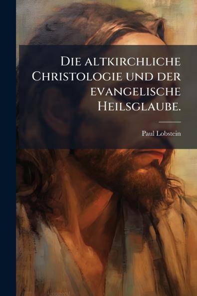 altkirchliche Christologie und der evangelische Heilsglaube.