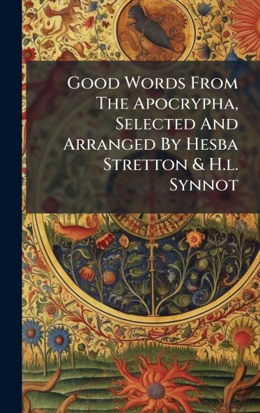 Good Words From The Apocrypha Selected And Arranged By Hesba Stretton & H.l. Synnot