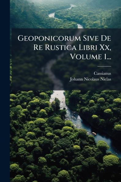 Geoponicorum Sive De Re Rustica Libri Xx Volume 1...