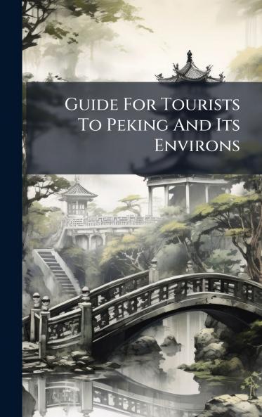 Guide For Tourists To Peking And Its Environs
