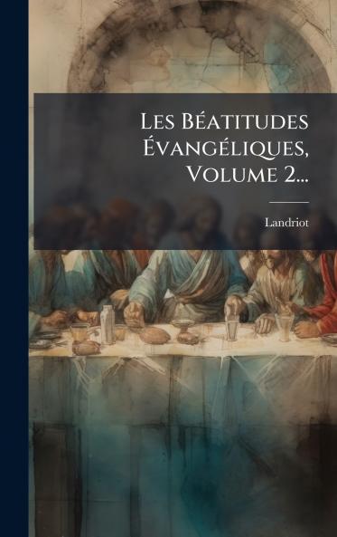 Les BÃ(c)atitudes Ã&#137;vangÃ(c)liques Volume 2...