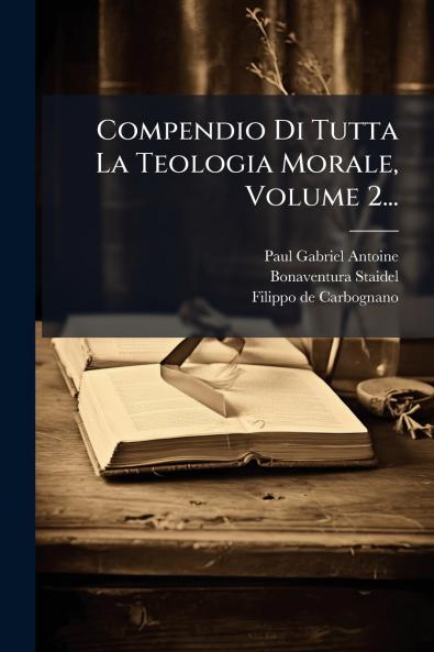 Compendio Di Tutta La Teologia Morale Volume 2...