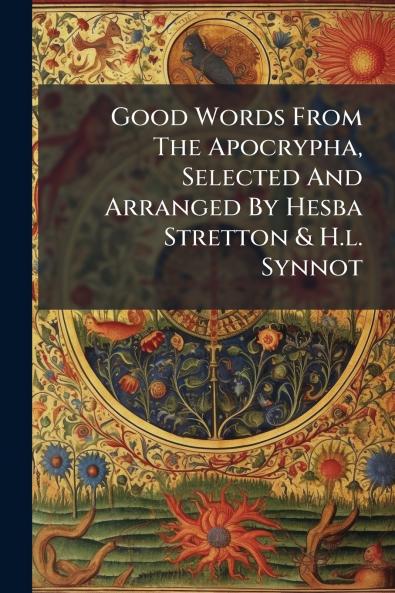 Good Words From The Apocrypha Selected And Arranged By Hesba Stretton & H.l. Synnot