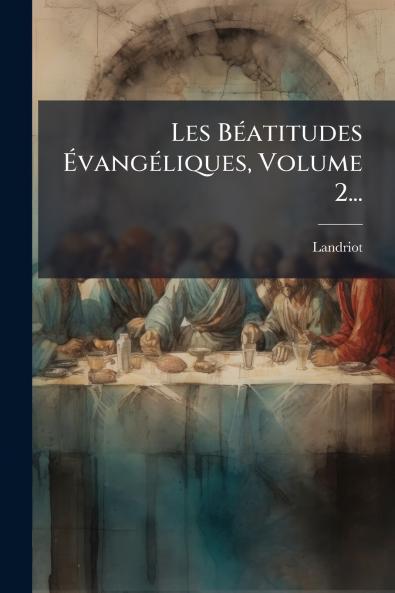 Les BÃ(c)atitudes Ã&#137;vangÃ(c)liques Volume 2...