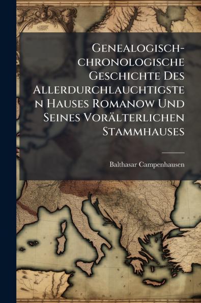 Genealogisch-chronologische Geschichte Des Allerdurchlauchtigsten Hauses Romanow Und Seines Vorälterlichen Stammhauses