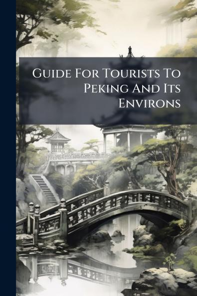 Guide For Tourists To Peking And Its Environs