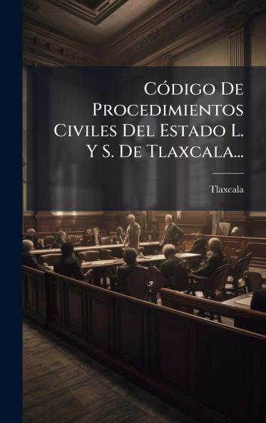 CÃ3digo De Procedimientos Civiles Del Estado L. Y S. De Tlaxcala...