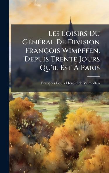 Les Loisirs Du GÃ(c)nÃ(c)ral De Division François Wimpffen Depuis Trente Jours Qu'il Est Ã Paris