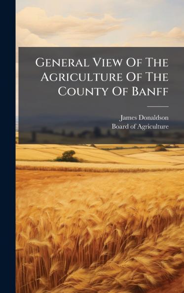 General View Of The Agriculture Of The County Of Banff