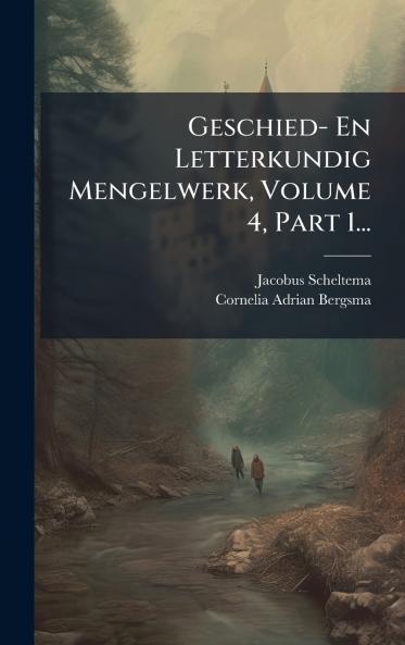Geschied- En Letterkundig Mengelwerk Volume 4 Part 1...
