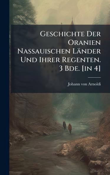 Geschichte Der Oranien Nassauischen Länder Und Ihrer Regenten. 3 Bde. [in 4]