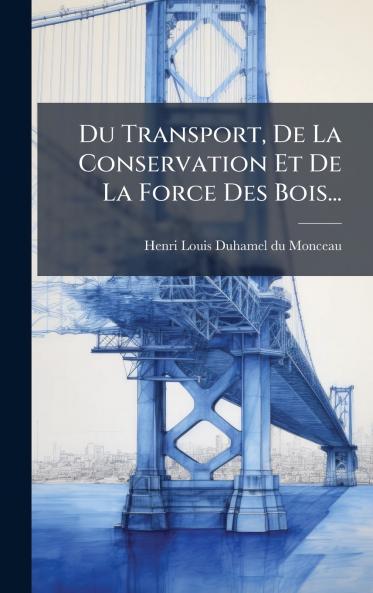 Du Transport De La Conservation Et De La Force Des Bois...