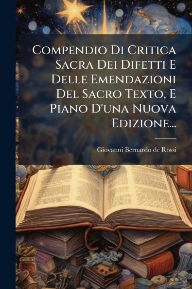 Compendio Di Critica Sacra Dei Difetti E Delle Emendazioni Del Sacro Texto E Piano D'una Nuova Edizione...