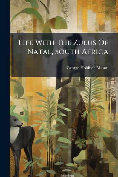 Life With The Zulus Of Natal South Africa
