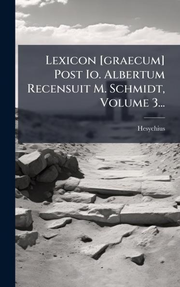 Lexicon [graecum] Post Io. Albertum Recensuit M. Schmidt Volume 3...