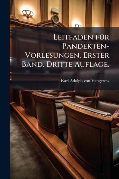 Leitfaden fÃ1/4r Pandekten-Vorlesungen. Erster Band. Dritte Auflage.