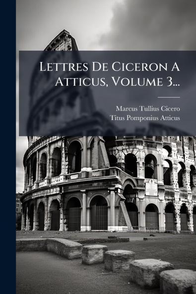 Lettres De Ciceron A Atticus Volume 3...
