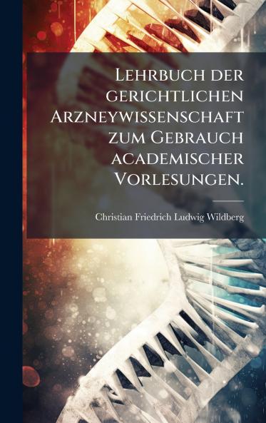 Lehrbuch der gerichtlichen Arzneywissenschaft zum Gebrauch academischer Vorlesungen.