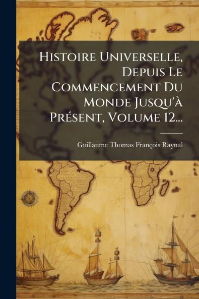 Histoire Universelle Depuis Le Commencement Du Monde Jusqu'Ã  PrÃ©sent Volume 12...